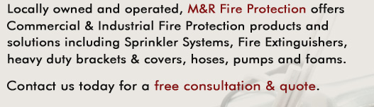 Locally owned and operated, M&R Fire Protection offers Commercial and Industrial Fire Protection products and solutions including Sprinkler Systems, Fire Extinguishers, heavy duty brackets and covers, hoses, pumps and foams. Contact us for a free consultation and quote.